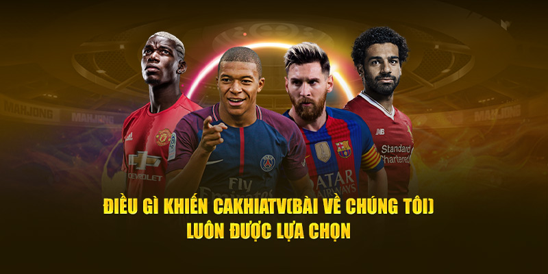 CakhiaTV – xem trực tiếp bóng đá đón Tết 2026 cùng Cà Khịa 14 Điều gì khiến Cà Khịa TV luôn được lựa chọn