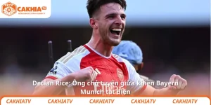 Declan Rice: Ông chủ tuyến giữa khiến Bayern Munich tắt điện